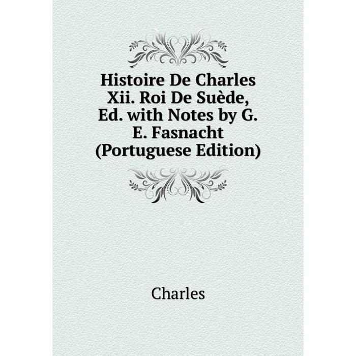 фото Книга histoire de charles xii. roi de suède, ed. with notes by g.e. fasnacht (portuguese edition) nobel press