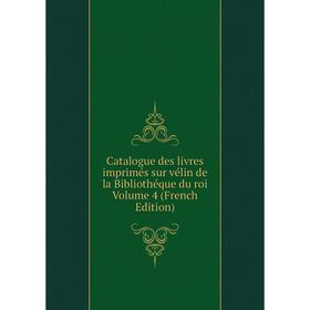 

Книга Catalogue des livres imprimés sur vélin de la Bibliothéque du roi Volume 4 (French Edition)