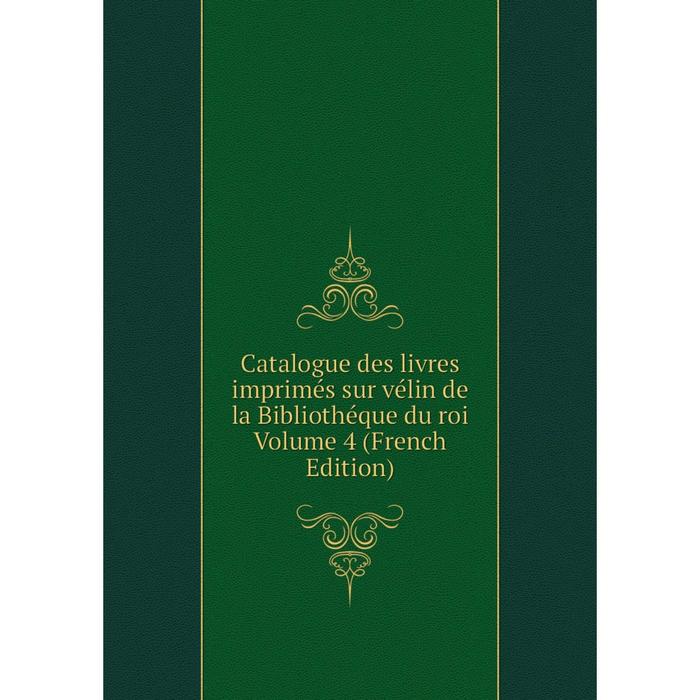 фото Книга catalogue des livres imprimés sur vélin de la bibliothéque du roi volume 4 (french edition) nobel press