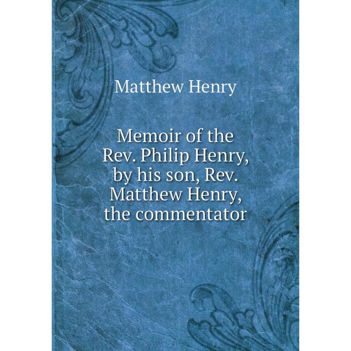 фото Книга memoir of the rev philip henry, by his son, rev matthew henry, the commentator nobel press