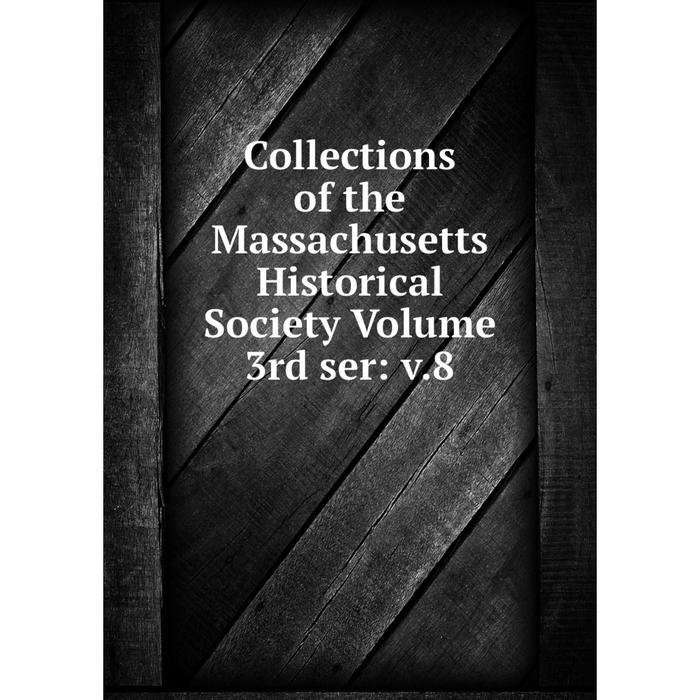 фото Книга collections of the massachusetts historical society volume 3rd ser: v.8 nobel press