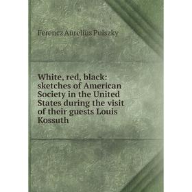 

Книга White, red, black: sketches of American Society in the United States during the visit of their guests Louis Kossuth