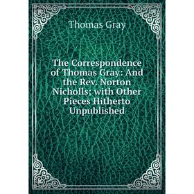 

Книга The Correspondence of Thomas Gray: And the Rev. Norton Nicholls with Other Pieces Hitherto Unpublished