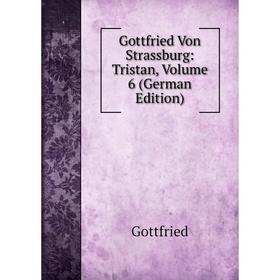 

Книга Gottfried Von Strassburg: Tristan, Volume 6 (German Edition)