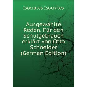 

Книга Ausgewählte Reden. Für den Schulgebrauch erklärt von Otto Schneider (German Edition)