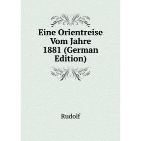 

Книга Eine Orientreise Vom Jahre 1881 (German Edition)