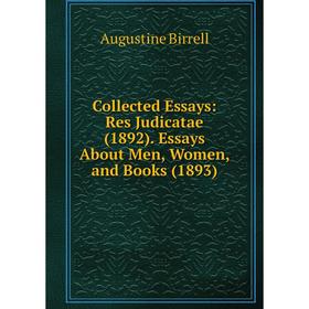 

Книга Collected Essays: Res Judicatae (1892). Essays About Men, Women, and Books (1893)