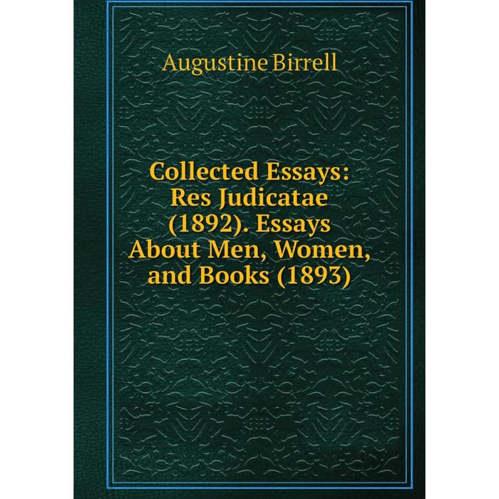 фото Книга collected essays: res judicatae (1892). essays about men, women, and books (1893) nobel press