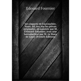 

Книга Les caquets de l'accouchée Nouv éd rev sur les pièces originales, et annotée par M Édouard Fournier avec une Introduction par M Le Roux de Lincy