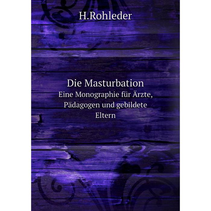 фото Книга die masturbation eine monographie für ärzte, pädagogen und gebildete eltern nobel press