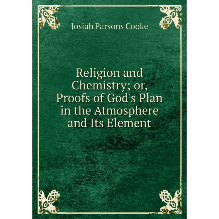 фото Книга religion and chemistry or, proofs of god's plan in the atmosphere and its element nobel press