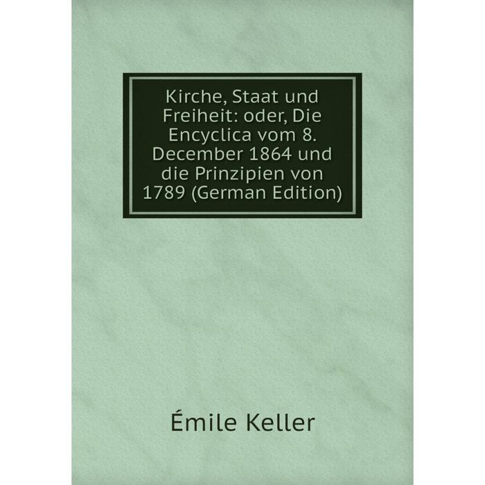 фото Книга kirche, staat und freiheit: oder, die encyclica vom 8. december 1864 und die prinzipien von 1789 nobel press