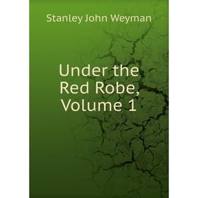 

Книга Under the Red Robe, Volume 1