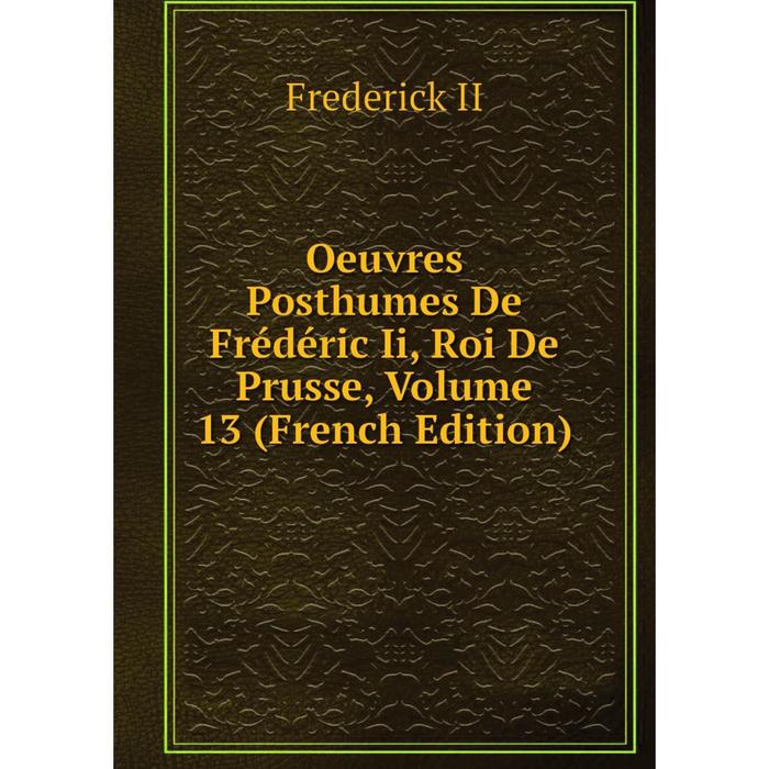 фото Книга oeuvres posthumes de frédéric ii, roi de prusse, volume 13 nobel press