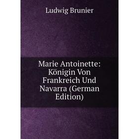 

Книга Marie Antoinette: Königin Von Frankreich Und Navarra