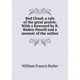 

Книга Red Cloud a tale of the great prairie. With a foreword by R. Baden-Powell and a memoir of the author