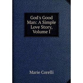 

Книга God's Good Man: A Simple Love Story, Volume I