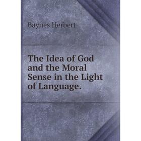 

Книга The Idea of God and the Moral Sense in the Light of Language.