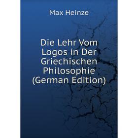

Книга Die Lehr Vom Logos in Der Griechischen Philosophie (German Edition)