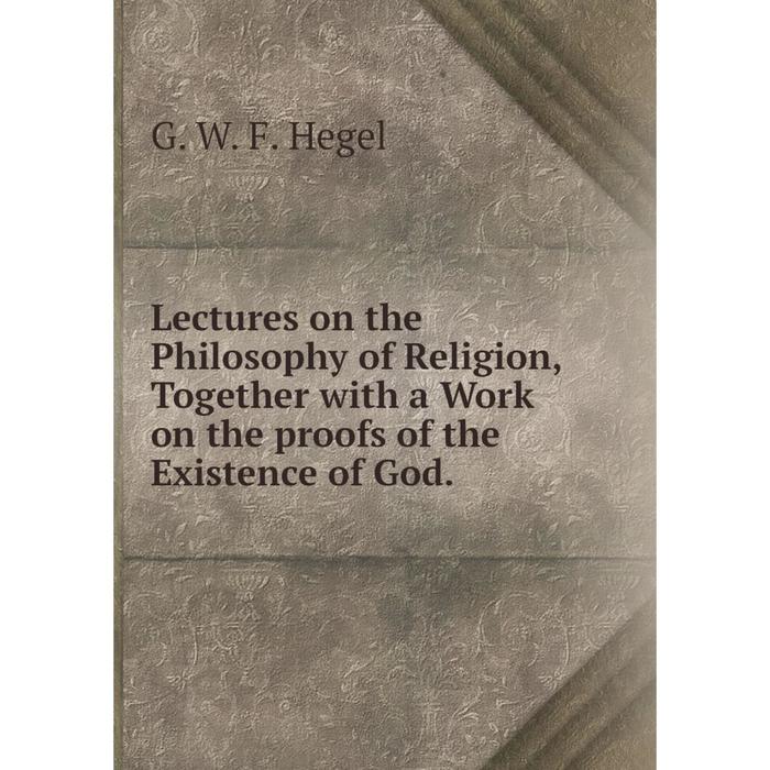 фото Книга lectures on the philosophy of religion, together with a work on the proofs of the existence of god nobel press