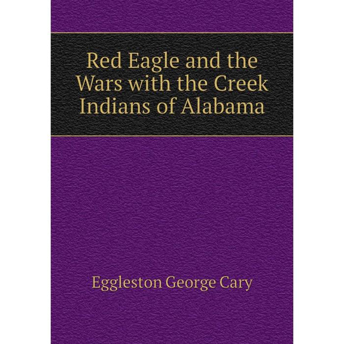 фото Книга red eagle and the wars with the creek indians of alabama nobel press