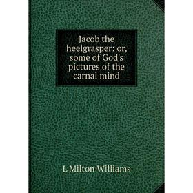 

Книга Jacob the heelgrasper: or, some of God's pictures of the carnal mind
