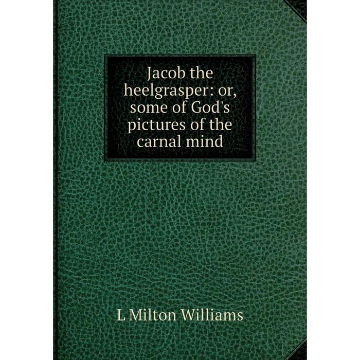 фото Книга jacob the heelgrasper: or, some of god's pictures of the carnal mind nobel press