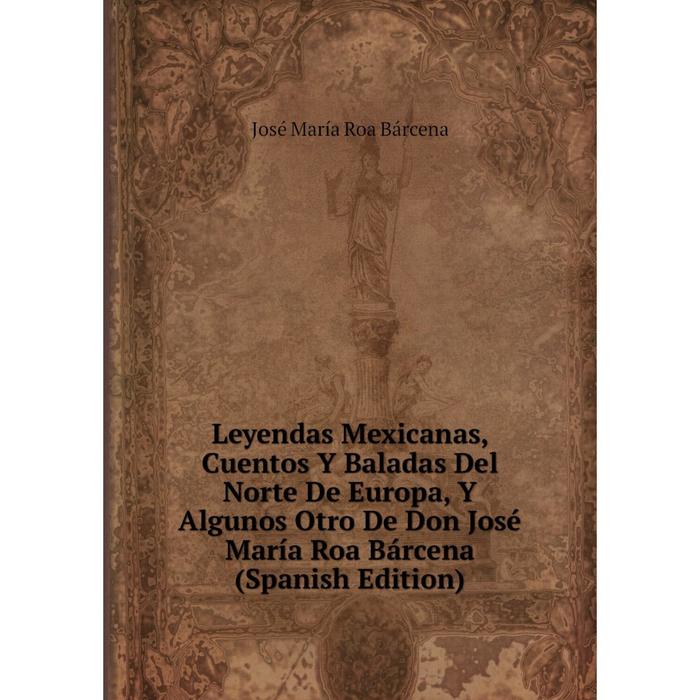 фото Книга leyendas mexicanas, cuentos y baladas del norte de europa, y algunos otro de don josé maría roa bárcena nobel press