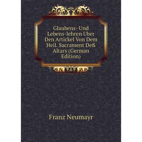 

Книга Glaubens- Und Lebens-lehren Uber Den Artickel Von Dem Heil. Sacrament Deß Altars (German Edition)