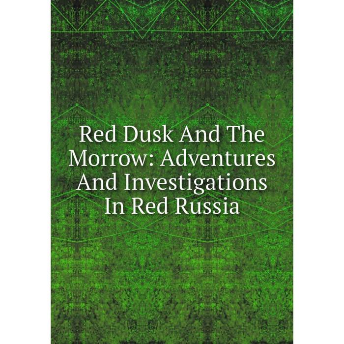 фото Книга red dusk and the morrow: adventures and investigations in red russia nobel press