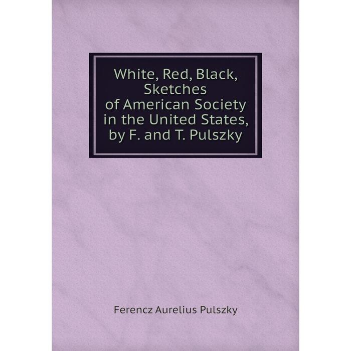 фото Книга white, red, black, sketches of american society in the united states, by f. and t. pulszky nobel press