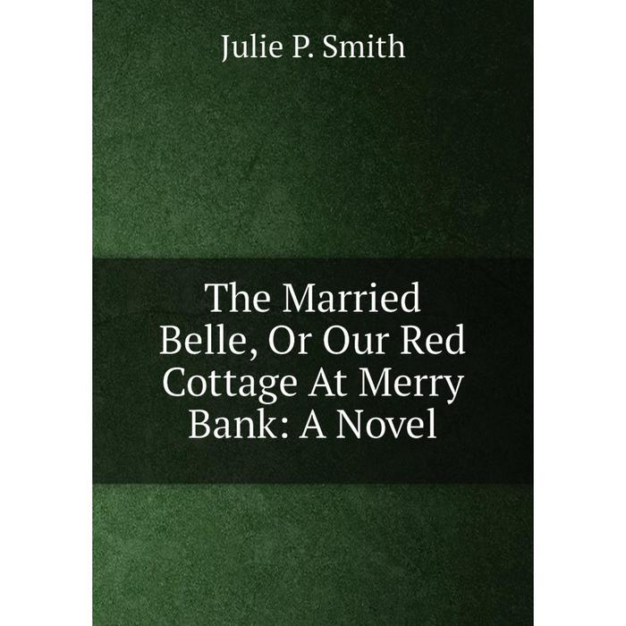 фото Книга the married belle, or our red cottage at merry bank: a novel nobel press