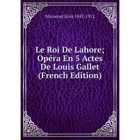 

Книга Le Roi De Lahore Opéra En 5 Actes De Louis Gallet