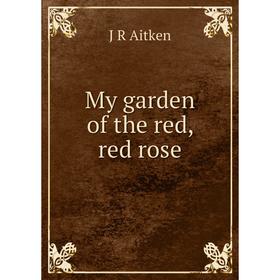 

Книга My garden of the red, red rose