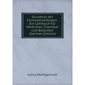 

Книга Grundriss der Fermentmethoden: Ein Lehrbuch für Mediziner, Chemiker und Botaniker (German Edition)