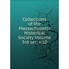 

Книга Collections of the Massachusetts Historical Society Volume 3rd ser: v.10