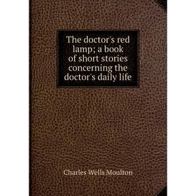 

Книга The doctor's red lamp a book of short stories concerning the doctor's daily life