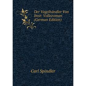 

Книга Der Vogelhändler Von Imst: Volksroman (German Edition)