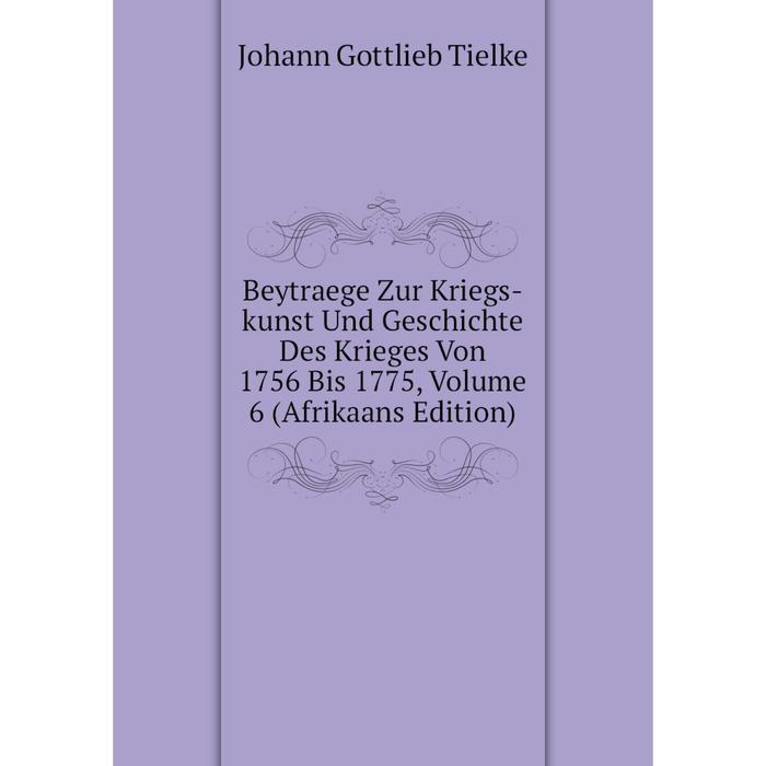 фото Книга beytraege zur kriegs-kunst und geschichte des krieges von 1756 bis 1775, volume 6 (afrikaans edition) nobel press