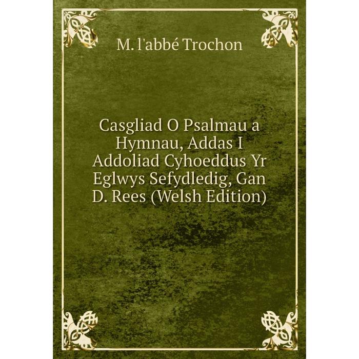 фото Книга casgliad o psalmau a hymnau, addas i addoliad cyhoeddus yr eglwys sefydledig, gan d. rees (welsh edition) nobel press