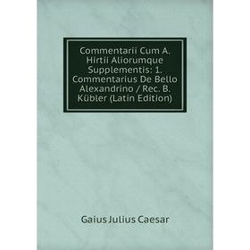 

Книга Commentarii Cum A. Hirtii Aliorumque Supplementis: 1. Commentarius De Bello Alexandrino / Rec. B. Kübler (Latin Edition)