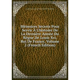 

Книга Mémoires Secrets Pour Servir À L'histoire De La Dernière Année du règne de Louis Xvi, roi de France, Volume 2