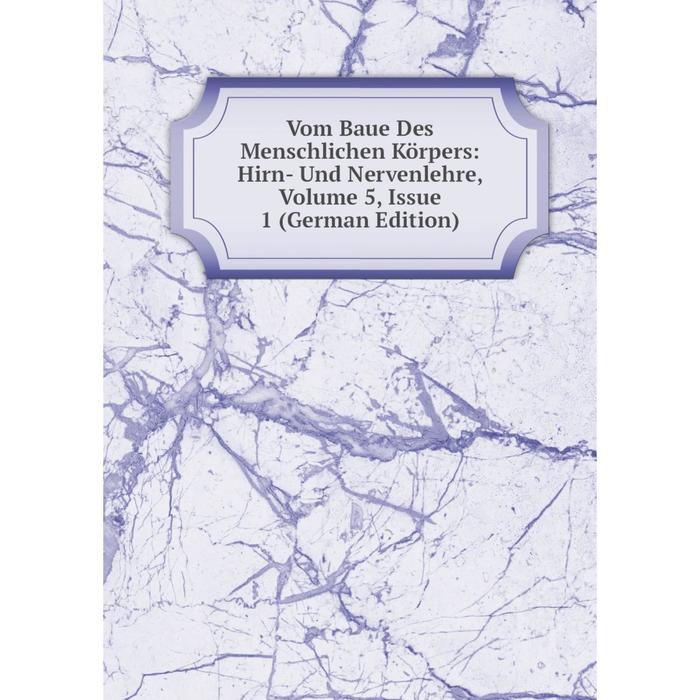 фото Книга vom baue des menschlichen körpers: hirn- und nervenlehre, volume 5, issue 1 (german edition) nobel press