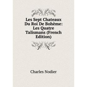 

Книга Les Sept Chateaux Du Roi De Bohème: Les Quatre Talismans