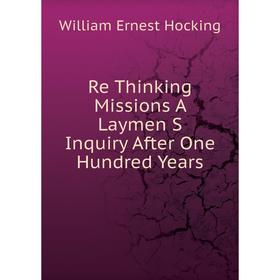 

Книга Re Thinking Missions A Laymen S Inquiry After One Hundred Years