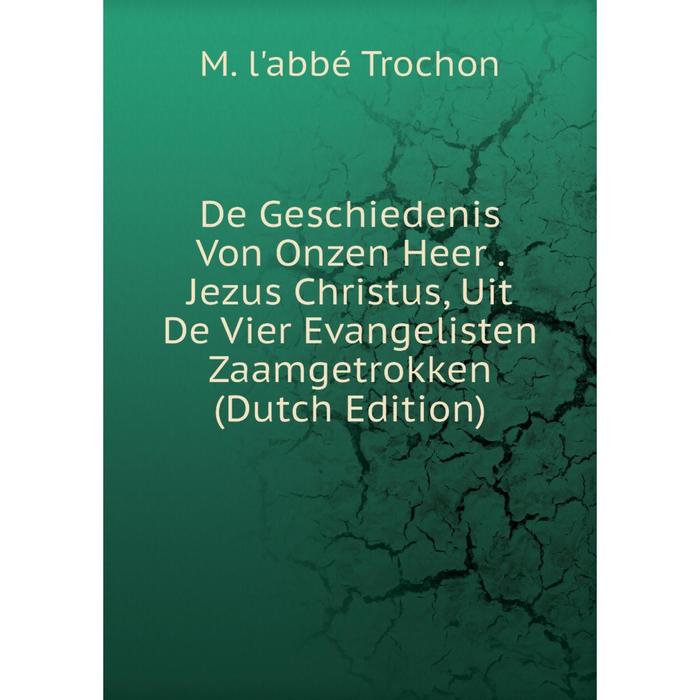 фото Книга de geschiedenis von onzen heer. jezus christus, uit de vier evangelisten zaamgetrokken (dutch edition) nobel press