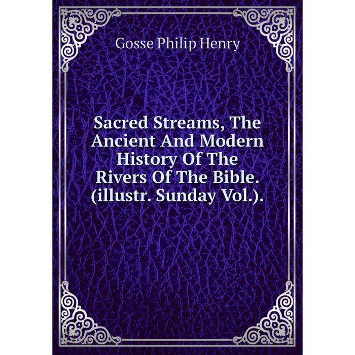 фото Книга sacred streams, the ancient and modern history of the rivers of the bible. (illustr. sunday vol.). nobel press