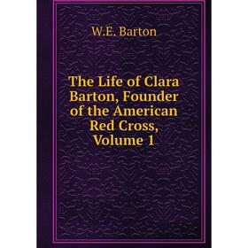 

Книга The Life of Clara Barton, Founder of the American Red Cross, Volume 1