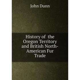 

Книга History of the Oregon Territory and British North-American Fur Trade