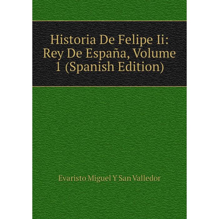 фото Книга historia de felipe ii: rey de españa, volume 1 (spanish edition) nobel press